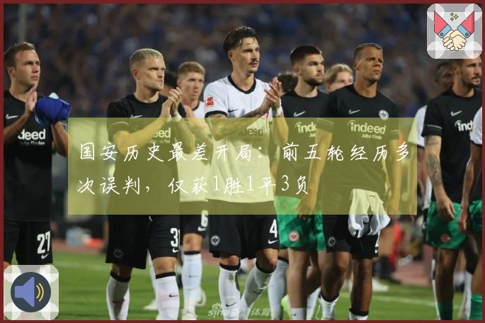 国安历史最差开局：前五轮经历多次误判，仅获1胜1平3负
