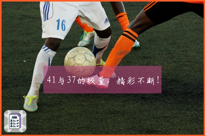 41与37的较量，精彩不断！