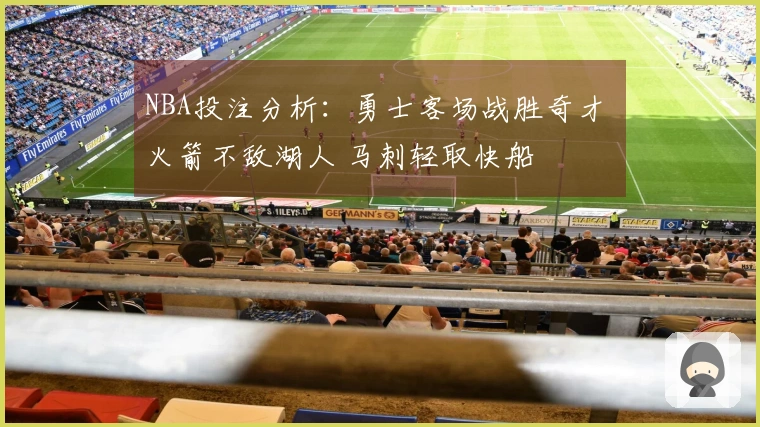 NBA投注分析：勇士客场战胜奇才 火箭不敌湖人 马刺轻取快船