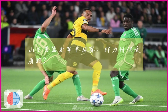 山东男篮进军季后赛，却为何仍受质疑？