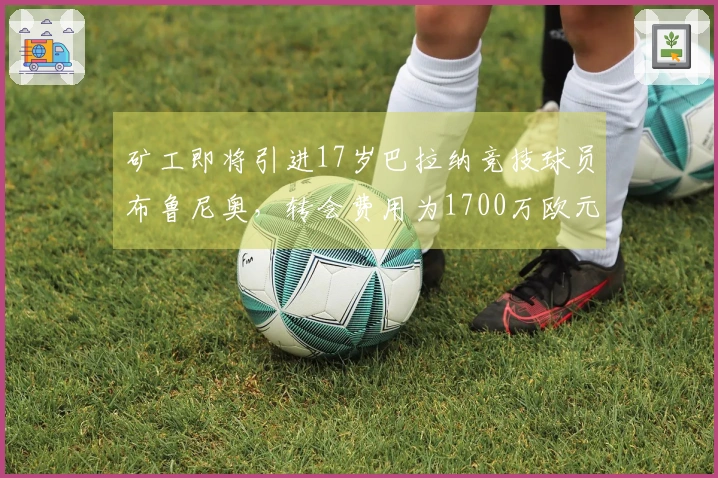 矿工即将引进17岁巴拉纳竞技球员布鲁尼奥，转会费用为1700万欧元